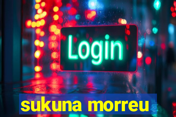 sukuna morreu